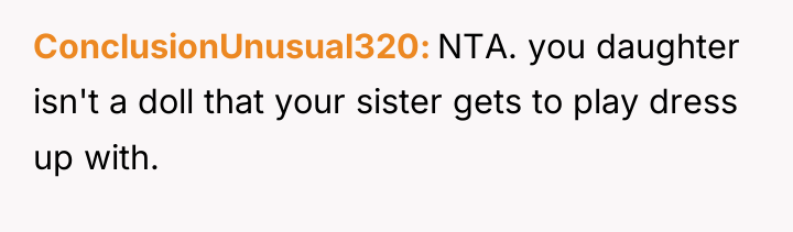ConclusionUnusual320 NTA. you daughter isn't a doll that your sister...