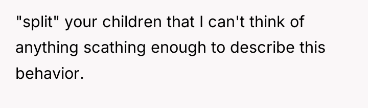 "split" your children that I can't think of anything scathing...