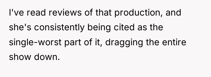I've read reviews of that production, and she's consistently being...