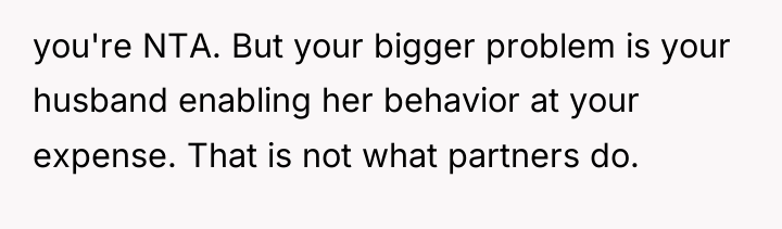 you're NTA. But your bigger problem is your husband enabling...