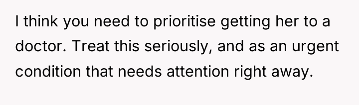 I think you need to prioritise getting her to a...