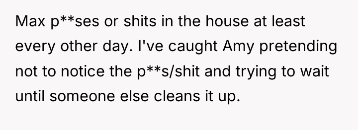 Max p**ses or shits in the house at least every...
