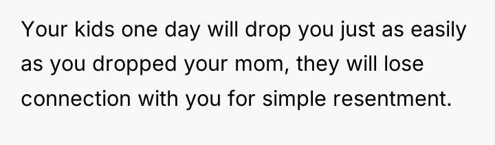 Your kids one day will drop you just as easily...