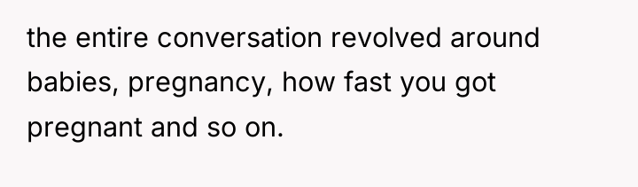 the entire conversation revolved around babies, pregnancy, how fast you...