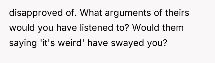 disapproved of. What arguments of theirs would you have listened...