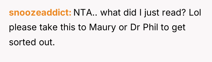 snoozeaddict NTA.. what did I just read? Lol please take...
