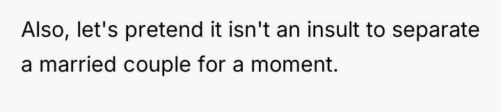 Also, let's pretend it isn't an insult to separate a...