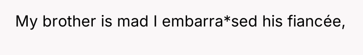 My brother is mad I embarra*sed his fiancée,