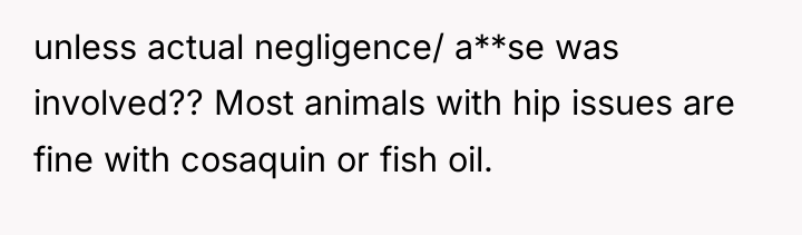 unless actual negligence/ a**se was involved?? Most animals with hip...