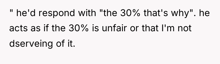 " he'd respond with "the 30% that's why". he acts...