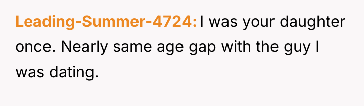 Leading-Summer-4724 I was your daughter once. Nearly same age gap...