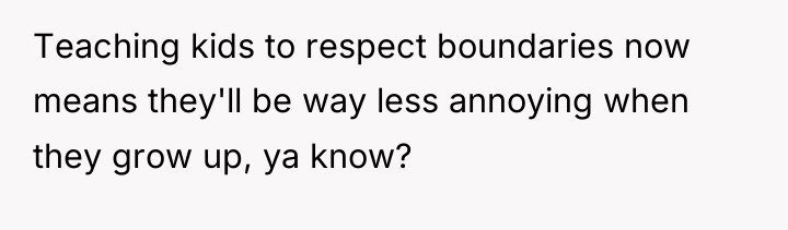 Teaching kids to respect boundaries now means they'll be way...