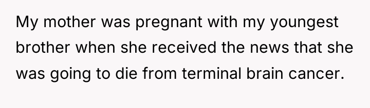 My mother was pregnant with my youngest brother when she...