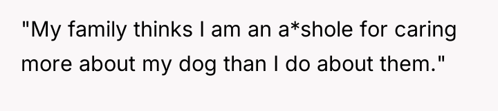 "My family thinks I am an a*shole for caring more...