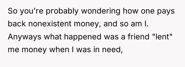 So you're probably wondering how one pays back nonexistent money,...