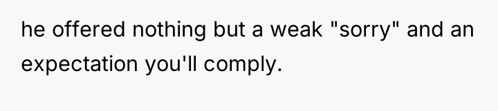 he offered nothing but a weak "sorry" and an expectation...