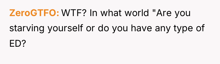 ZeroGTFO WTF? In what world "Are you starving yourself or...