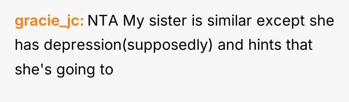 gracie_jc NTA My sister is similar except she has depression(supposedly)...
