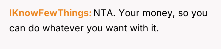 IKnowFewThings NTA. Your money, so you can do whatever you...