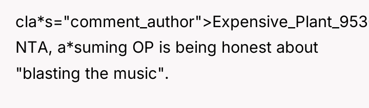 cla*s="comment_author">Expensive_Plant_9530: NTA, a*suming OP is being honest about "blasting the...
