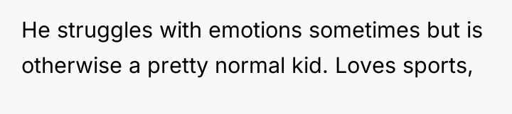 He struggles with emotions sometimes but is otherwise a pretty...