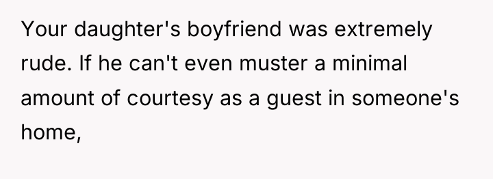 Your daughter's boyfriend was extremely rude. If he can't even...