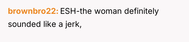 brownbro22 ESH-the woman definitely sounded like a jerk,