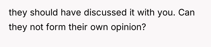 they should have discussed it with you. Can they not...