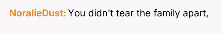 NoralieDust You didn't tear the family apart,