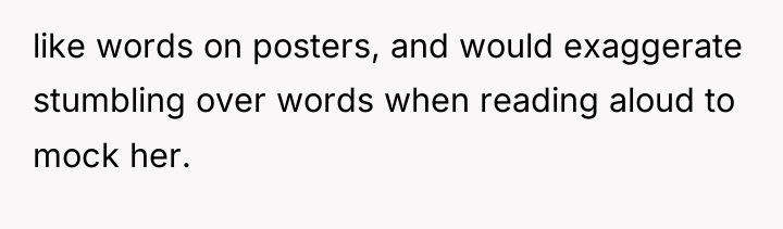 like words on posters, and would exaggerate stumbling over words...