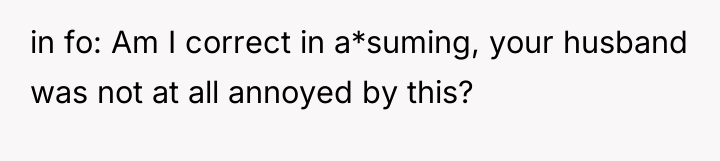 in fo: Am I correct in a*suming, your husband was...
