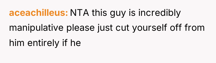 aceachilleus NTA this guy is incredibly manipulative please just cut...