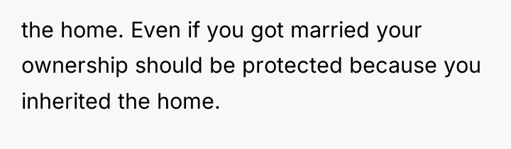 the home. Even if you got married your ownership should...