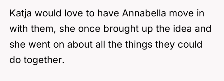 Katja would love to have Annabella move in with them,...