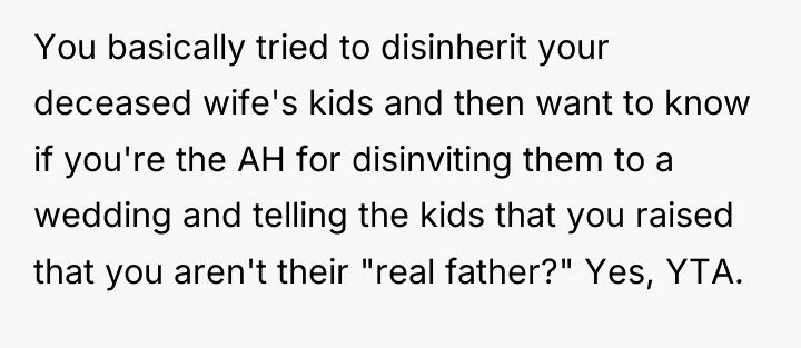 You basically tried to disinherit your deceased wife's kids and...