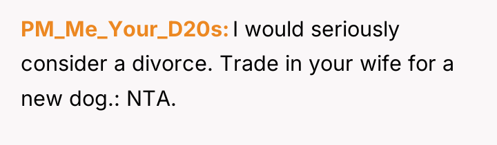 PM_Me_Your_D20s I would seriously consider a divorce. Trade in your...