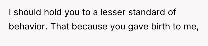 I should hold you to a lesser standard of behavior....