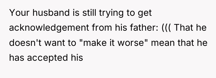 Your husband is still trying to get acknowledgement from his...