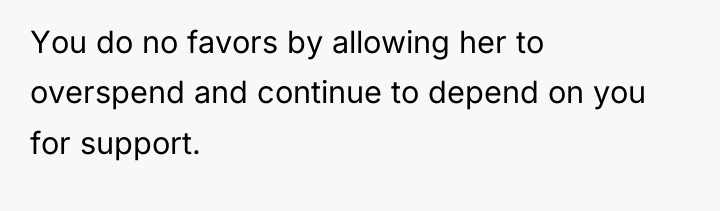 You do no favors by allowing her to overspend and...