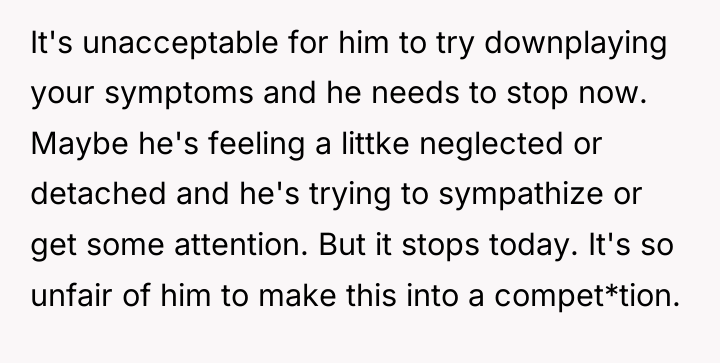 It's unacceptable for him to try downplaying your symptoms and...