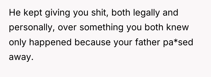 He kept giving you shit, both legally and personally, over...