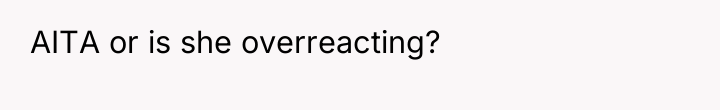 AITA or is she overreacting?