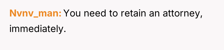 Nvnv_man You need to retain an attorney, immediately.