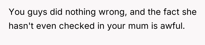You guys did nothing wrong, and the fact she hasn't...