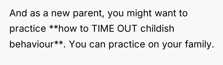 And as a new parent, you might want to practice...