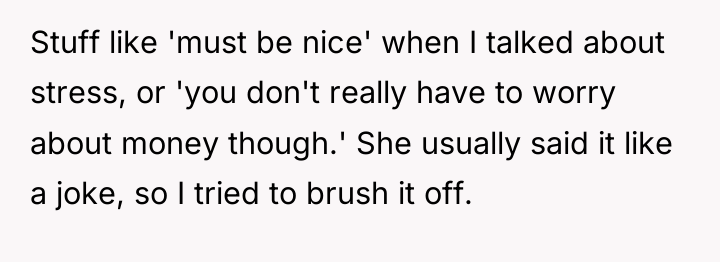 Stuff like 'must be nice' when I talked about stress,...