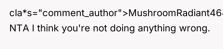 cla*s="comment_author">MushroomRadiant4647: NTA I think you're not doing anything wrong.
