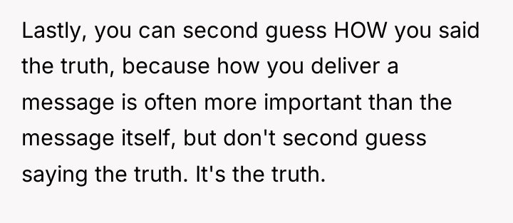 Lastly, you can second guess HOW you said the truth,...
