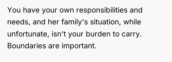 You have your own responsibilities and needs, and her family's...
