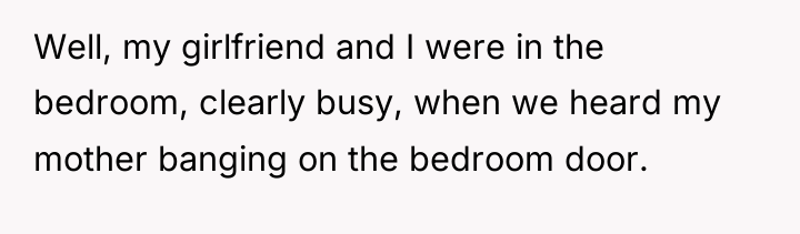 Well, my girlfriend and I were in the bedroom, clearly...